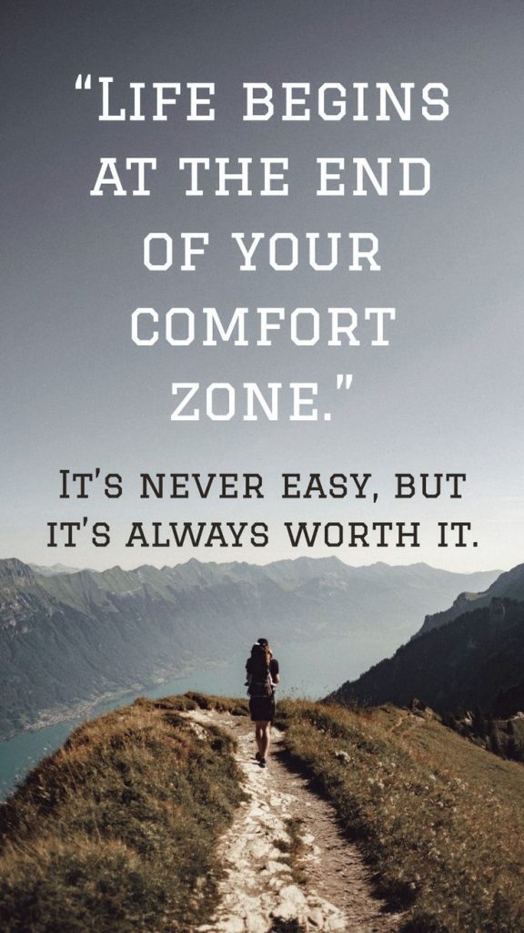 Life begins at the end of your comfort zone. It’s never easy, but it’s always worth it. 