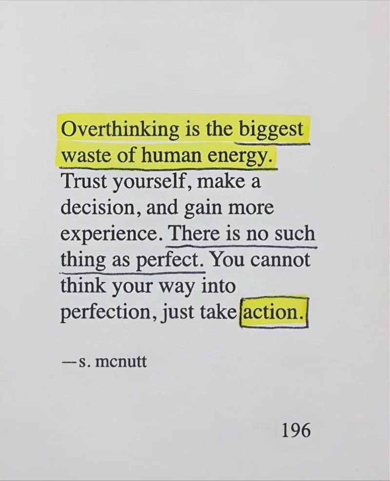Overthinking is the biggest waste of human energy. Trust yourself, make a decision, and gain more experience. There is no such thing as perfect. You cannot think your way into perfection, just take action. - S. McNutt