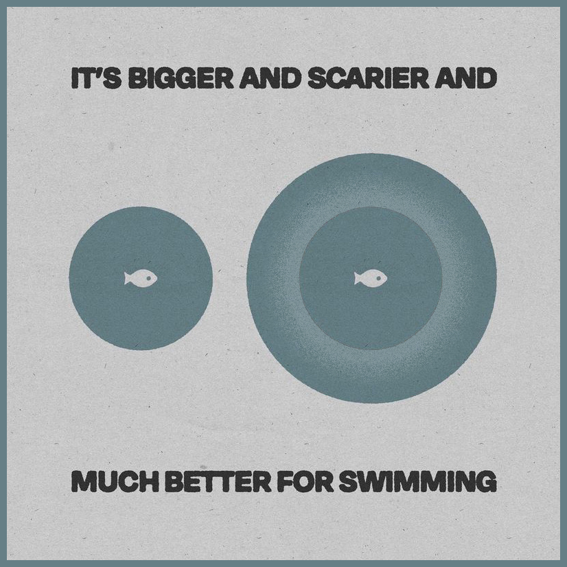 It’s bigger and scarier and much better for swimming when you expand your horizons and step outside of your comfort zone.