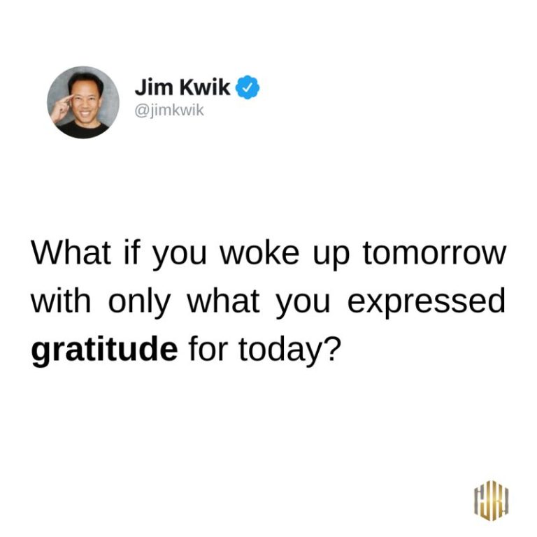 What if you woke up tomorrow with only what you expressed gratitude for today? - Jim Kwik